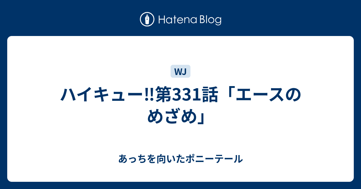 ハイキュー 第331話 エースのめざめ あっちを向いたポニーテール