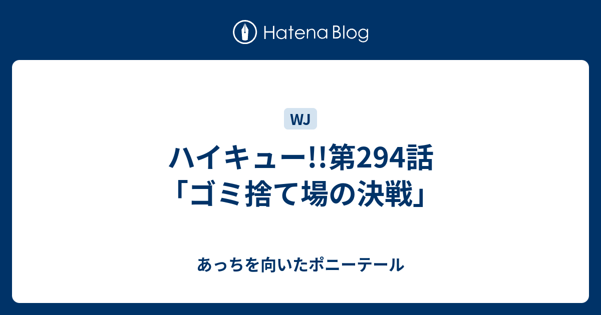 ハイキュー 第294話 ゴミ捨て場の決戦 あっちを向いたポニーテール