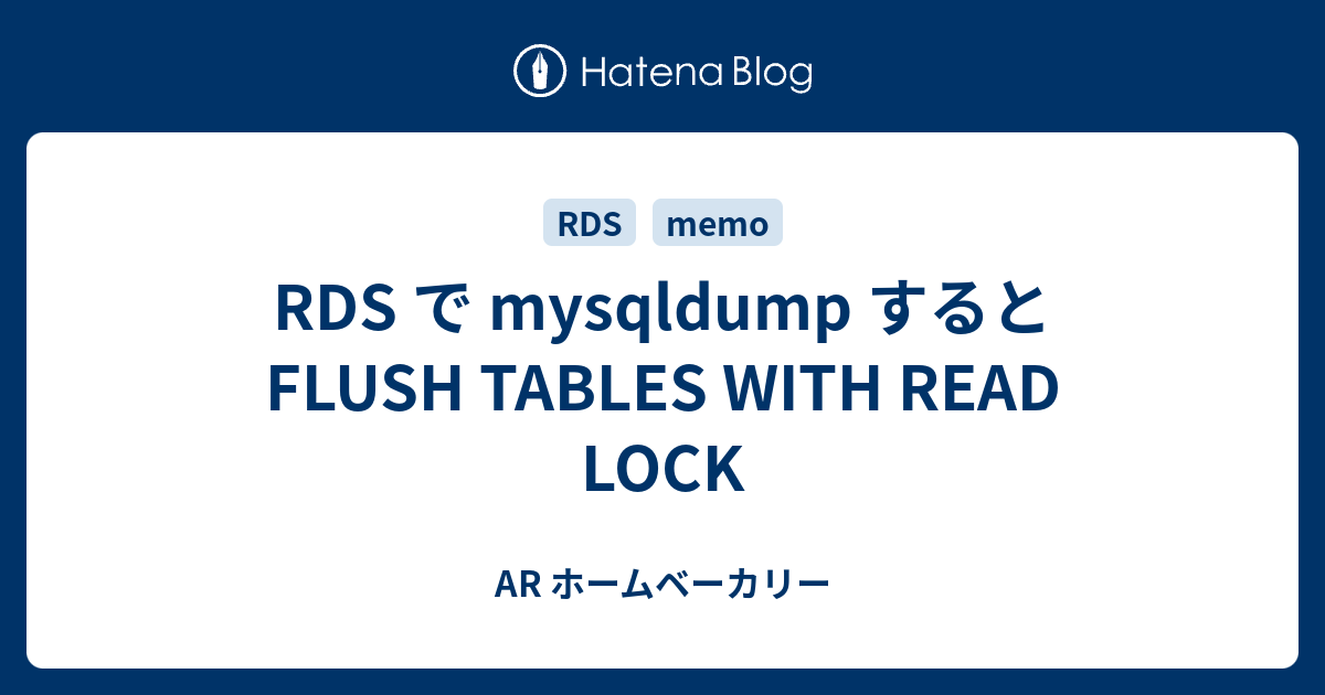 RDS で mysqldump すると FLUSH TABLES WITH READ LOCK AR ホームベーカリー
