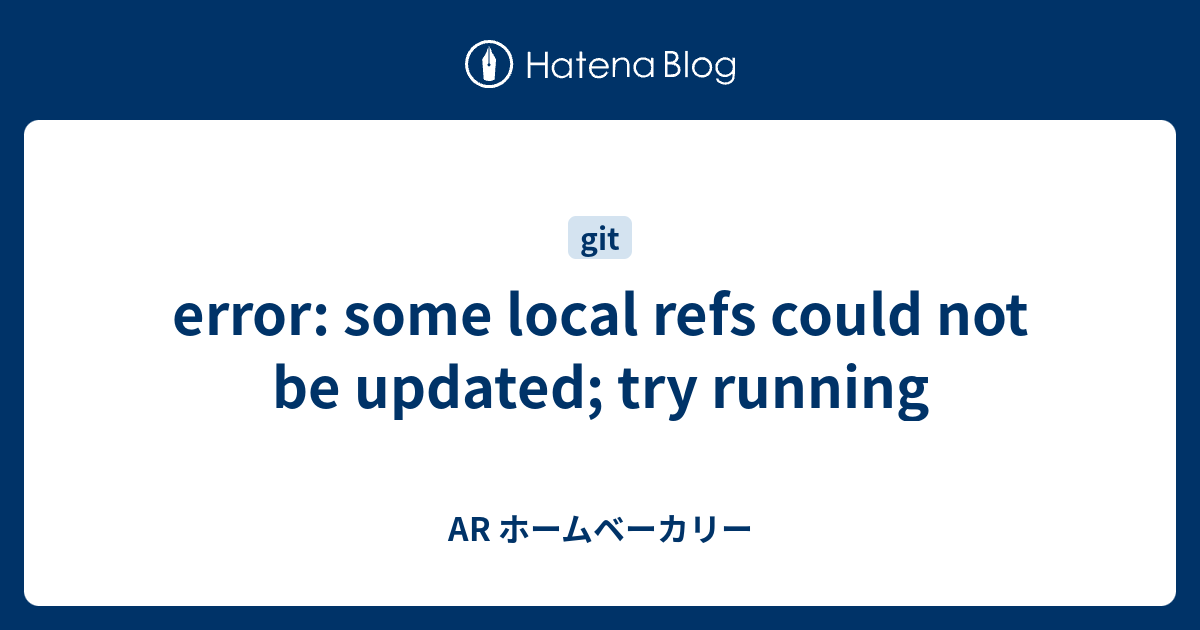 Error Some Local Refs Could Not Be Updated Try Running AR 