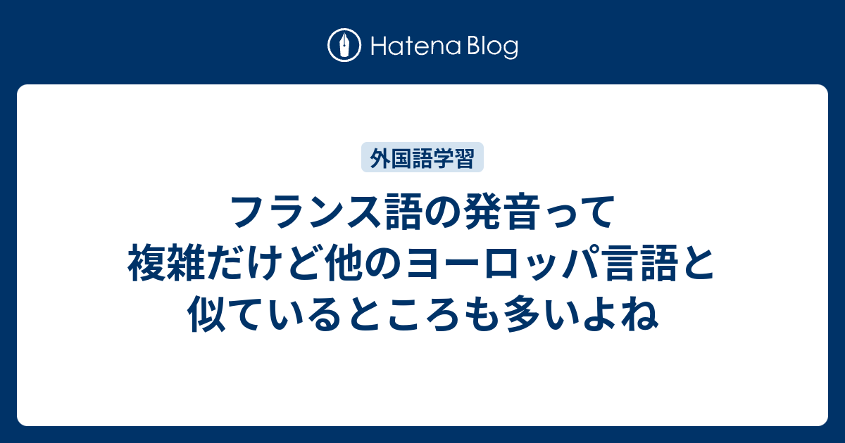 フランス語の発音って複雑だけど他のヨーロッパ言語と似ているところも多いよね