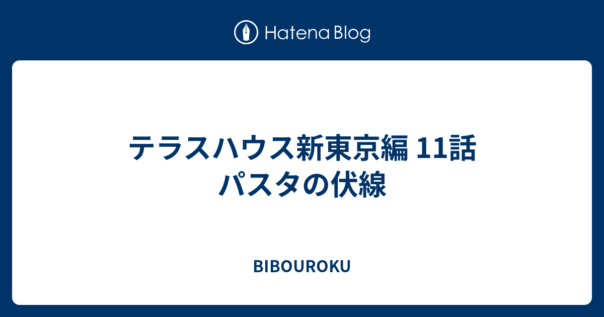 テラスハウス新東京編 11話 パスタの伏線 Bibouroku