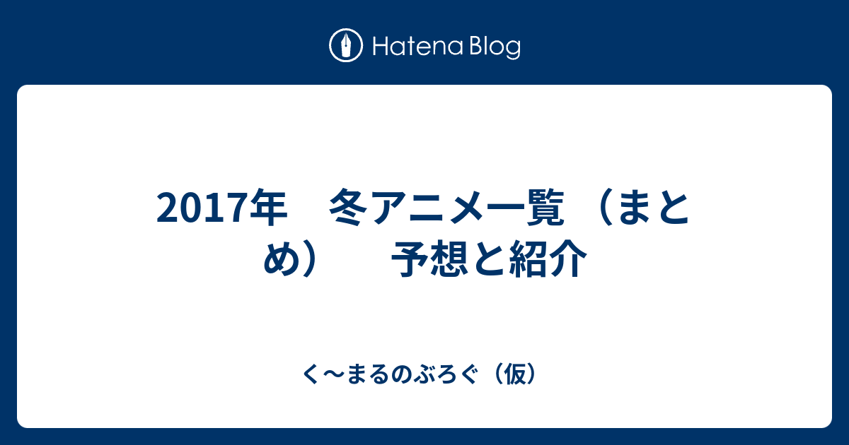 17年 冬アニメ一覧 まとめ 予想と紹介 く まるのぶろぐ 仮