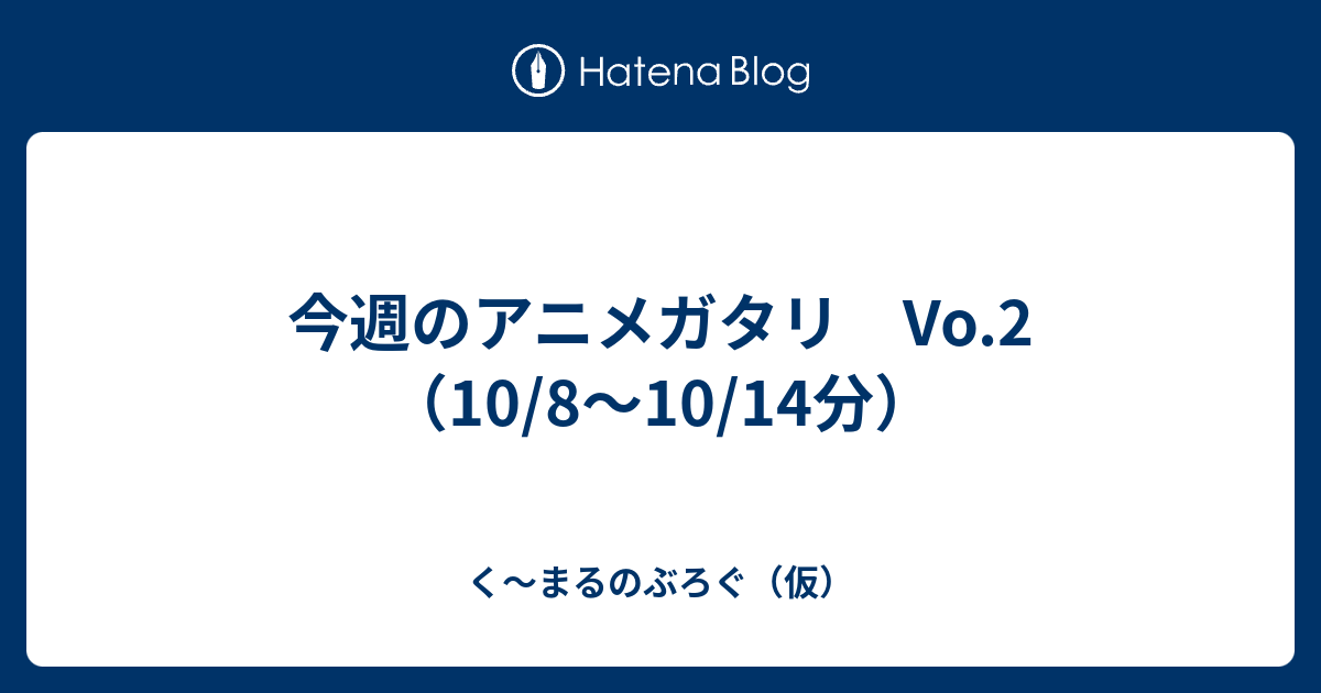 今週のアニメガタリ Vo 2 10 8 10 14分 く まるのぶろぐ 仮