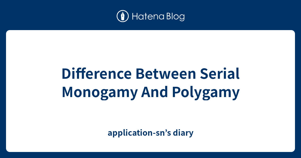 Difference Between Serial Monogamy And Polygamy applicationsn’s diary