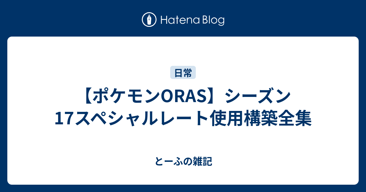 ポケモンoras シーズン17スペシャルレート使用構築全集 とーふの雑記