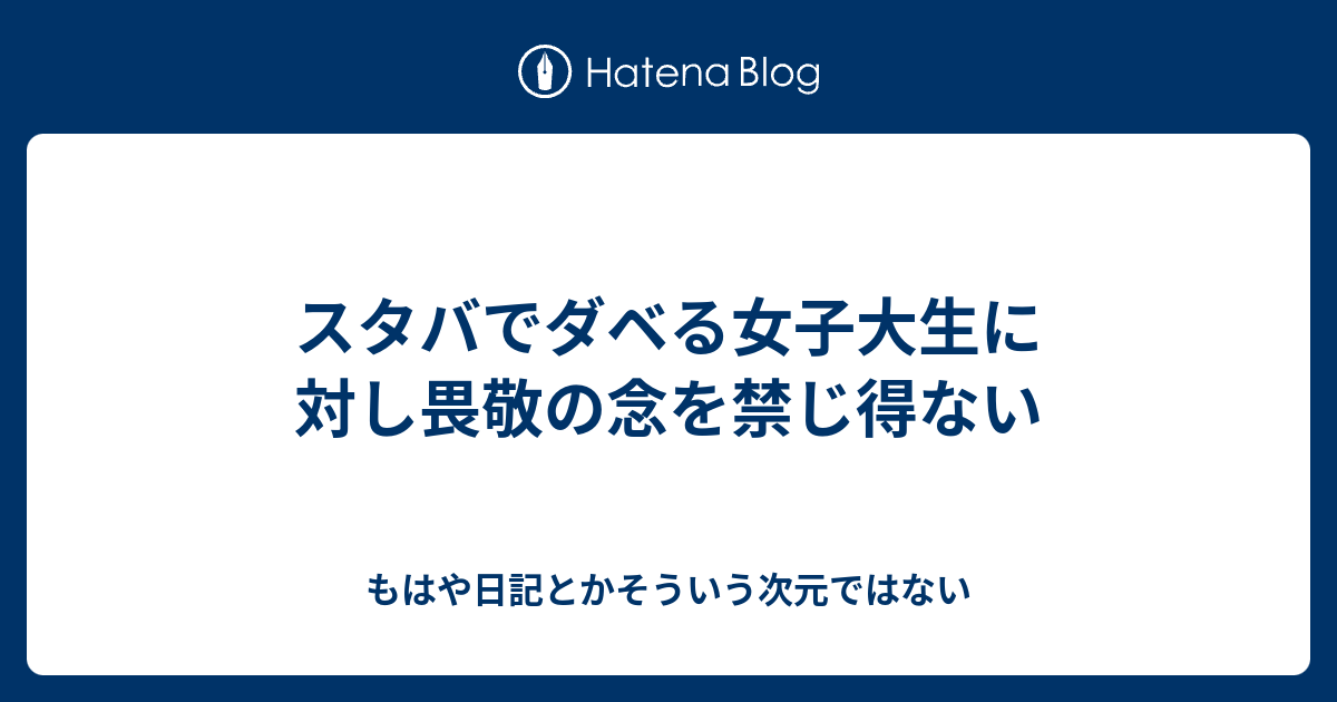 スタバでダベる女子大生に対し畏敬の念を禁じ得ない - もはや日記とかそういう次元ではない