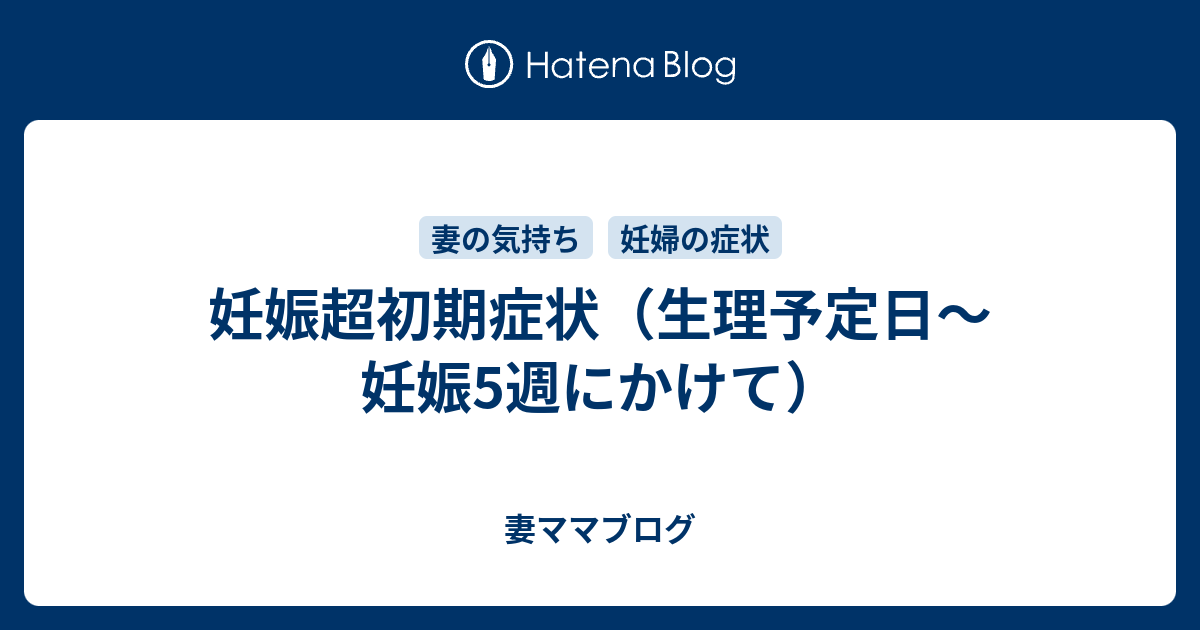 妊娠超初期症状 生理予定日 妊娠5週にかけて 妻ママブログ