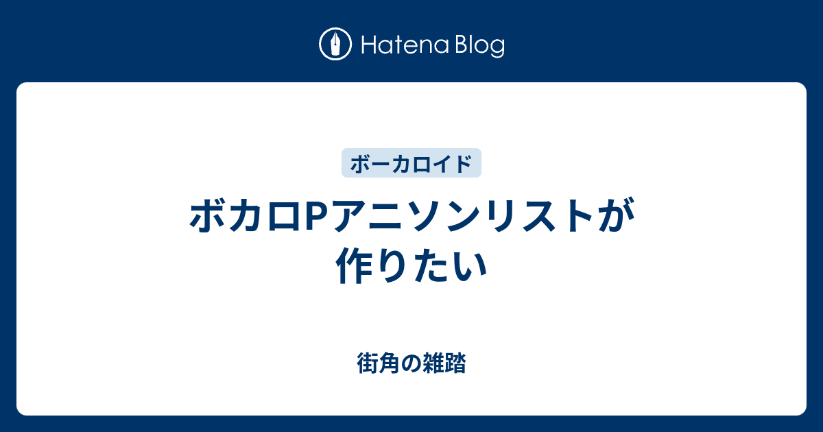 ボカロpアニソンリストが作りたい 街角の雑踏