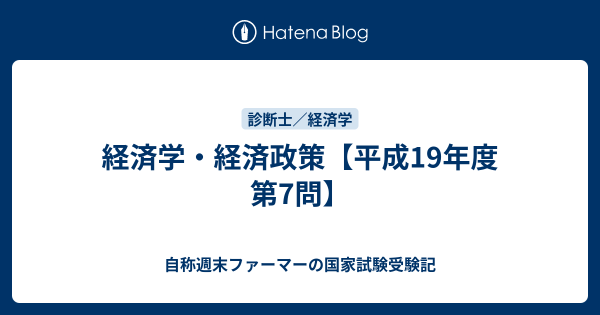 経済学 経済政策 平成19年度 第7問 自称週末ファーマーの国家試験受験記