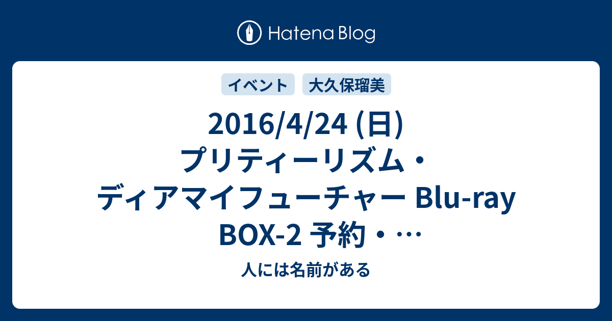 16 4 24 日 プリティーリズム ディアマイフューチャー Blu Ray Box 2 予約 購入特典トークイベント 人には名前がある