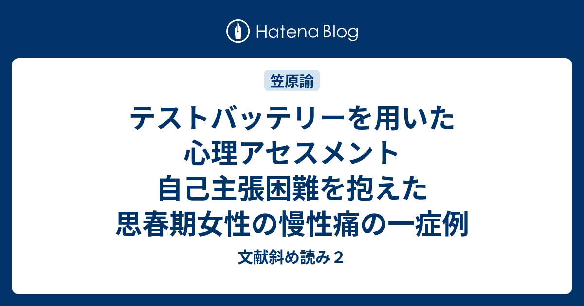 テストバッテリーを用いた心理アセスメント 自己主張困難を抱えた思春期女性の慢性痛の一症例 文献斜め読み２