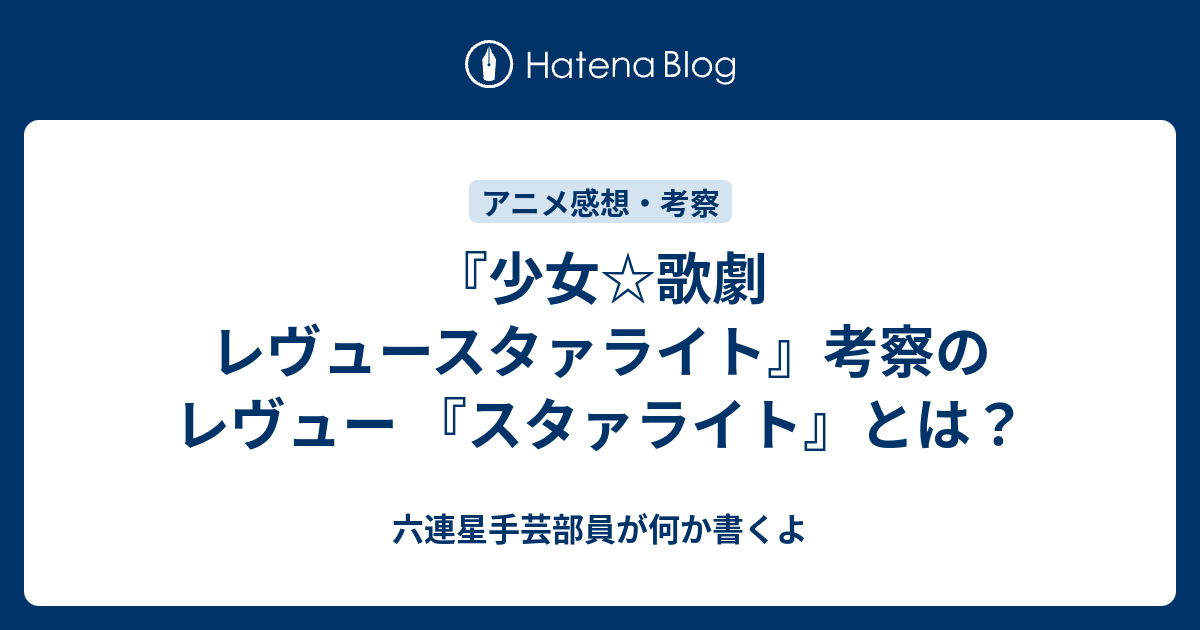 少女 歌劇 レヴュースタァライト 考察のレヴュー スタァライト とは 六連星手芸部員が何か書くよ