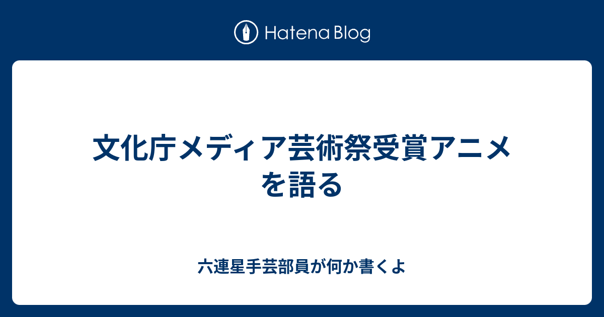 文化庁メディア芸術祭受賞アニメを語る 六連星手芸部員が何か書くよ