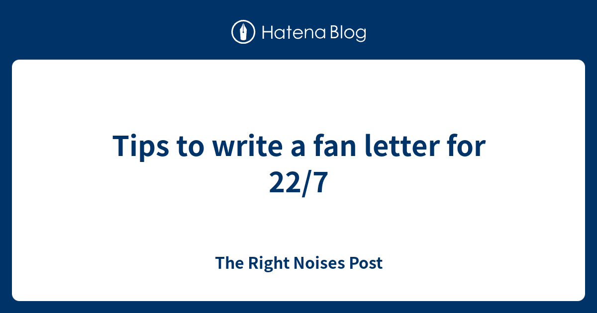 Tips to write a fan letter for 22/7 The Right Noises Post