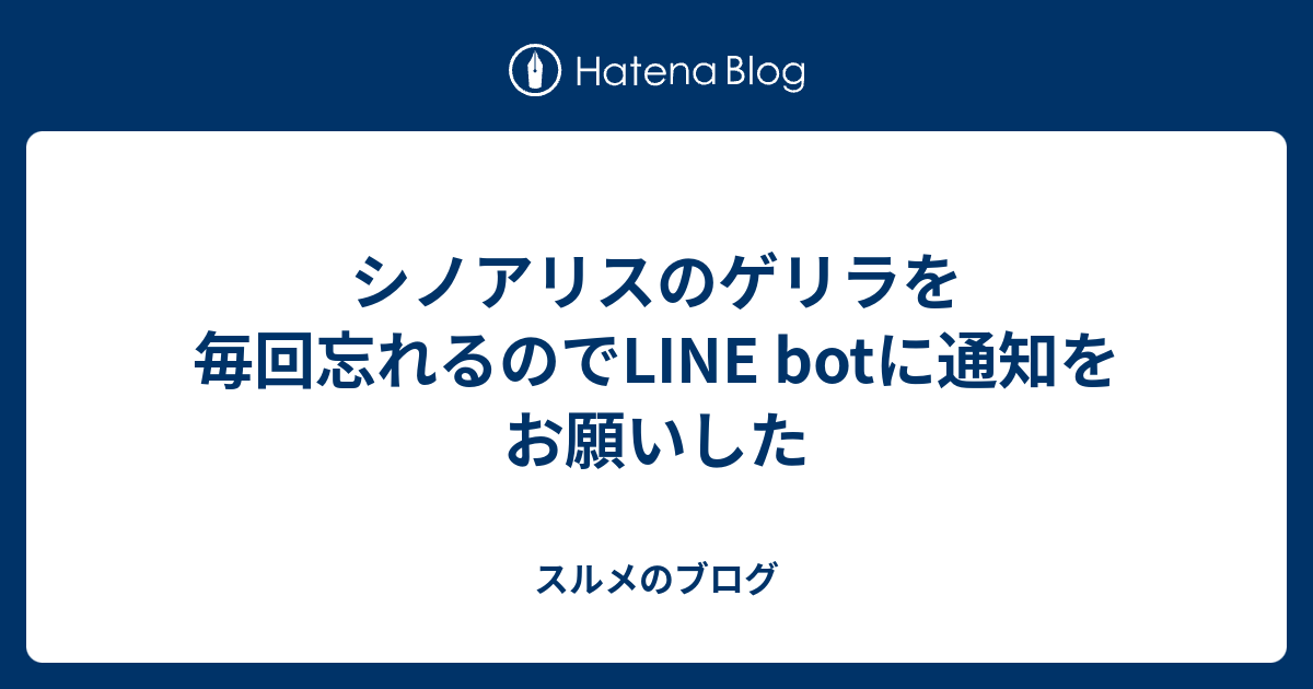 シノアリスのゲリラを毎回忘れるのでline Botに通知をお願いした スルメのブログ