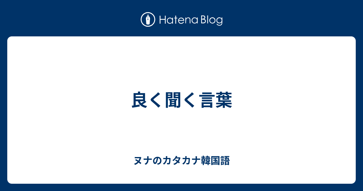 良く聞く言葉 ヌナのカタカナ韓国語