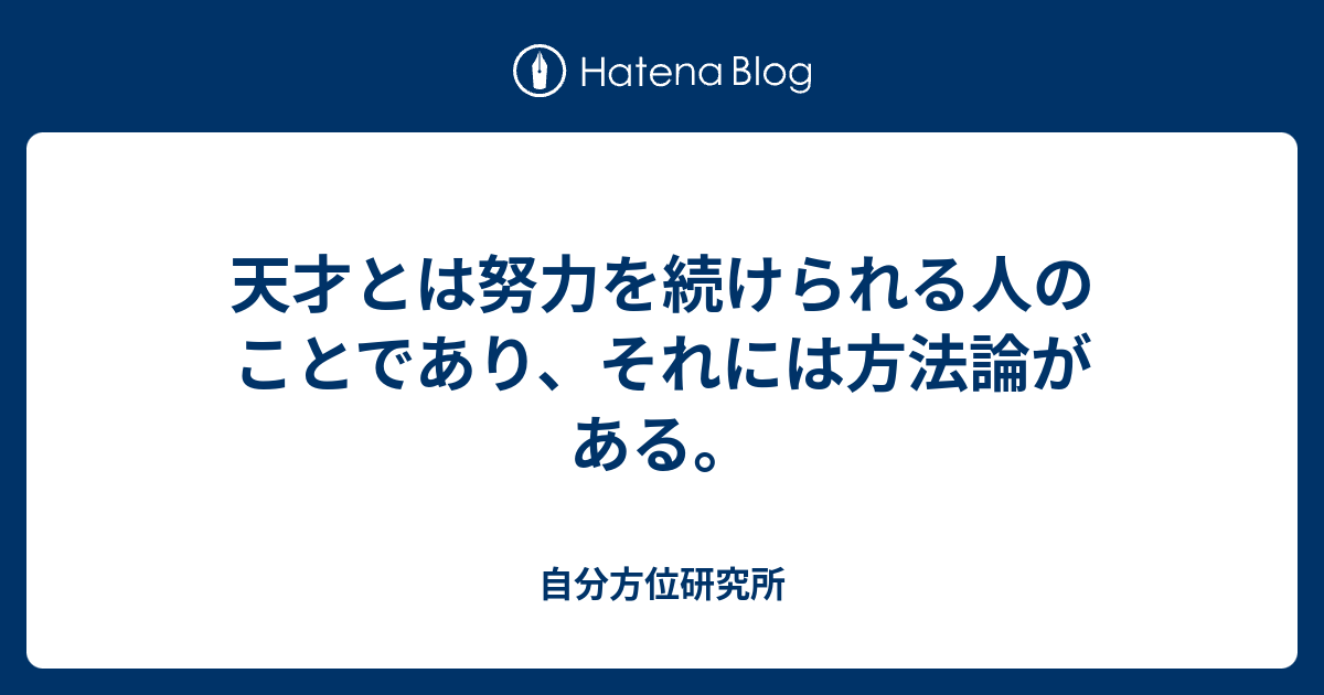 天才とは努力を続けられる人のことであり、それには方法論がある。 自分方位研究所