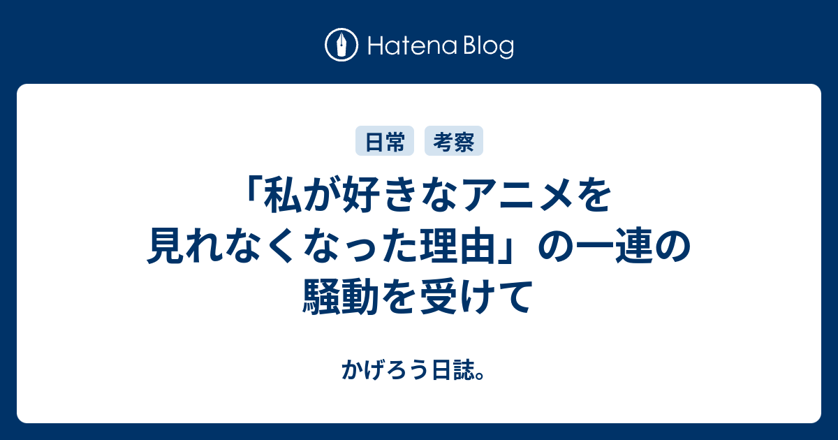 私が好きなアニメを見れなくなった理由 の一連の騒動を受けて かげろう日誌