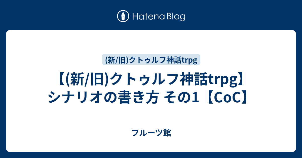 新 旧 クトゥルフ神話trpg シナリオの書き方 その1 Coc フルーツ館