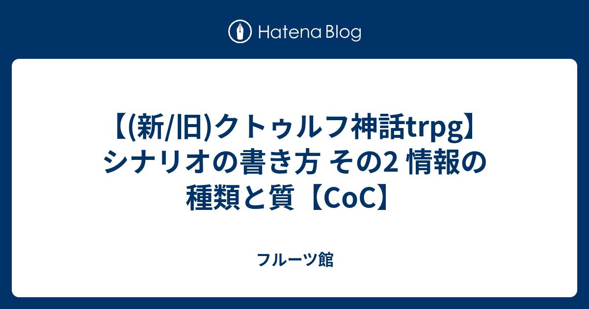 新 旧 クトゥルフ神話trpg シナリオの書き方 その2 情報の種類と質 Coc フルーツ館