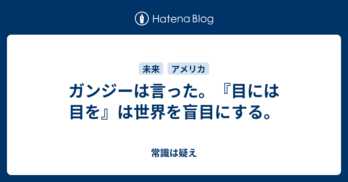 ガンジーは言った 目には目を は世界を盲目にする 常識は疑え