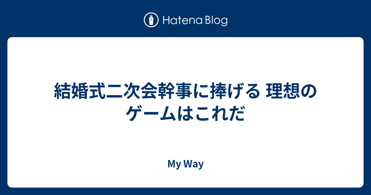 結婚式二次会幹事に捧げる 理想のゲームはこれだ My Way
