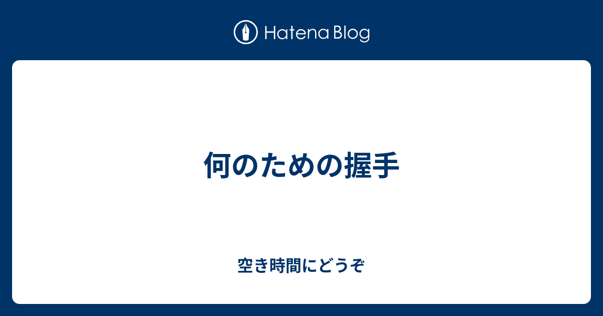何のための握手 空き時間にどうぞ