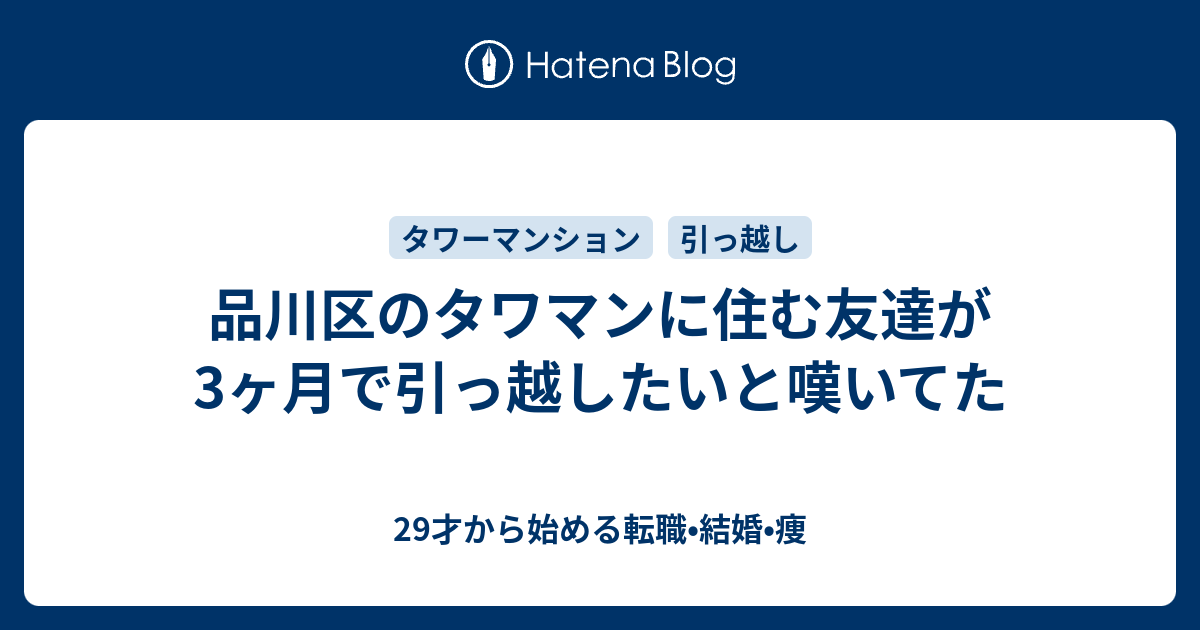 品川区のタワマンに住む友達が3ヶ月で引っ越したいと嘆いてた 29才から始める転職•結婚•痩