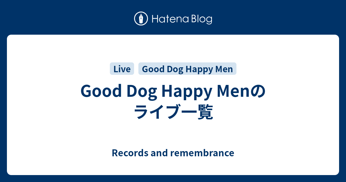 Good Dog Happy Menのライブ一覧 - Records and remembrance