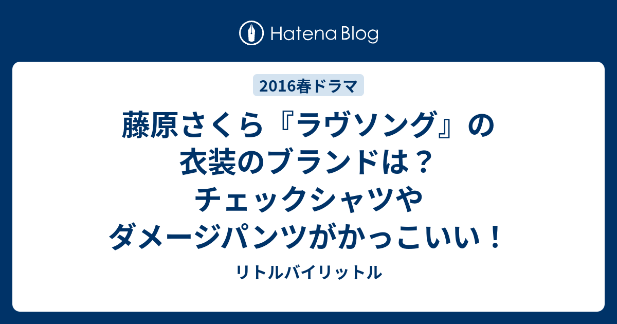 藤原さくら ラヴソング の衣装のブランドは チェックシャツやダメージパンツがかっこいい リトルバイリットル