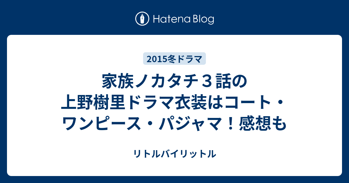 家族ノカタチ３話の上野樹里ドラマ衣装はコート ワンピース パジャマ 感想も リトルバイリットル