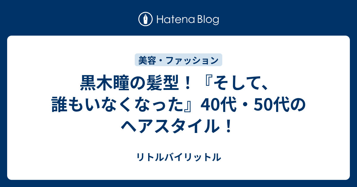 黒木瞳の髪型 そして 誰もいなくなった 40代 50代のヘアスタイル リトルバイリットル