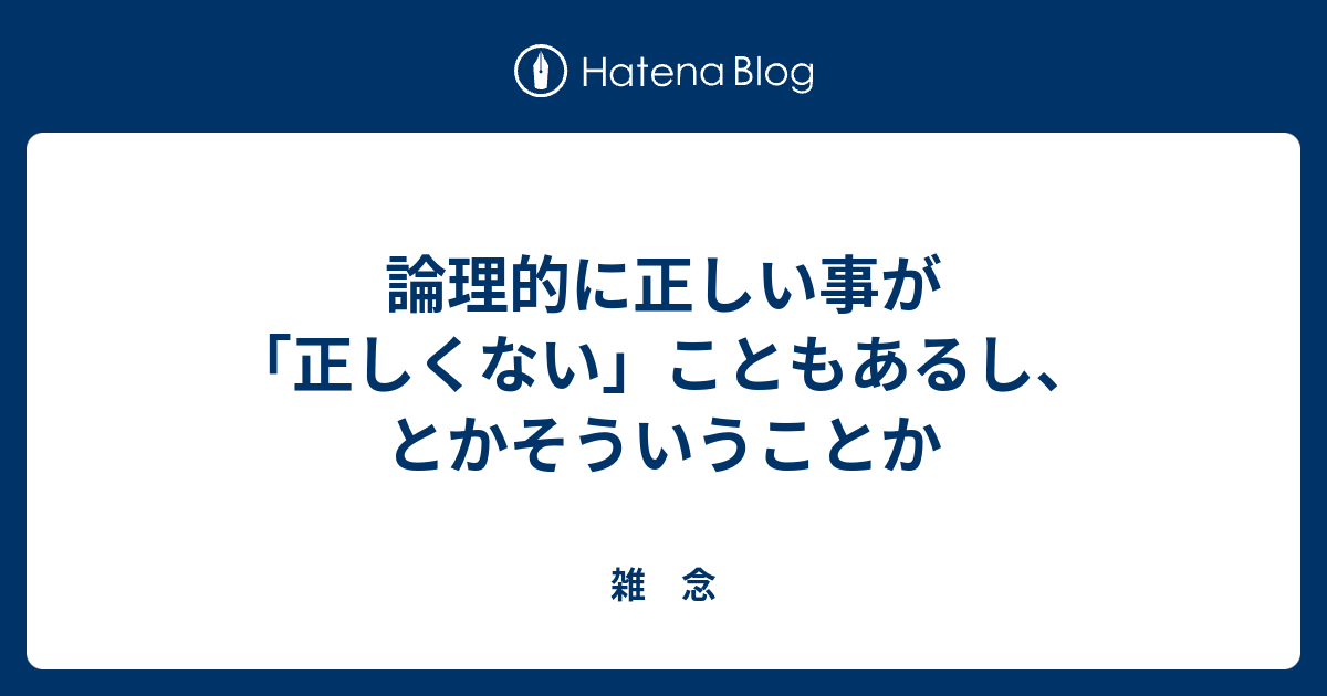 論理的に正しい事が 正しくない こともあるし とかそういうことか 雑 念