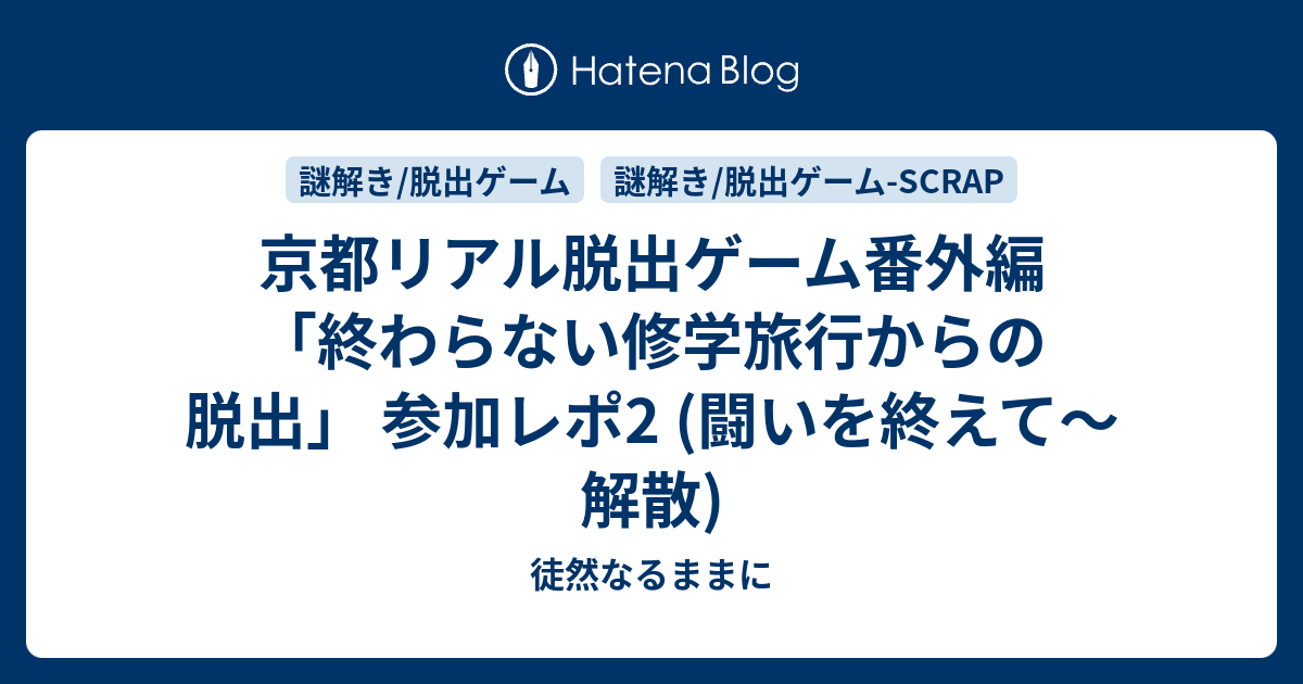 京都リアル脱出ゲーム番外編 終わらない修学旅行からの脱出 参加レポ2 闘いを終えて 解散 徒然なるままに