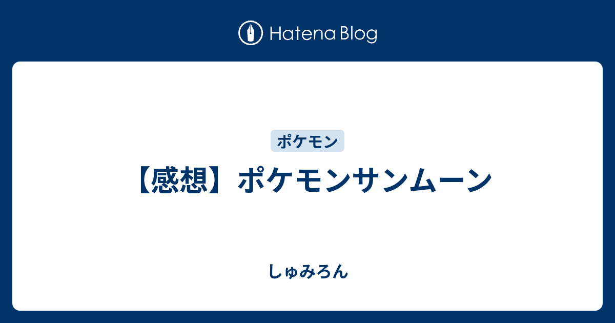 感想 ポケモンサンムーン しゅみろん