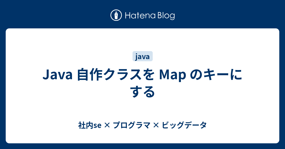 Java 自作クラスを Map のキーにする - 社内se × プログラマ × ビッグデータ