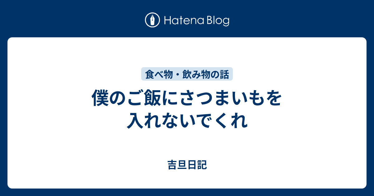 僕のご飯にさつまいもを入れないでくれ 吉旦日記