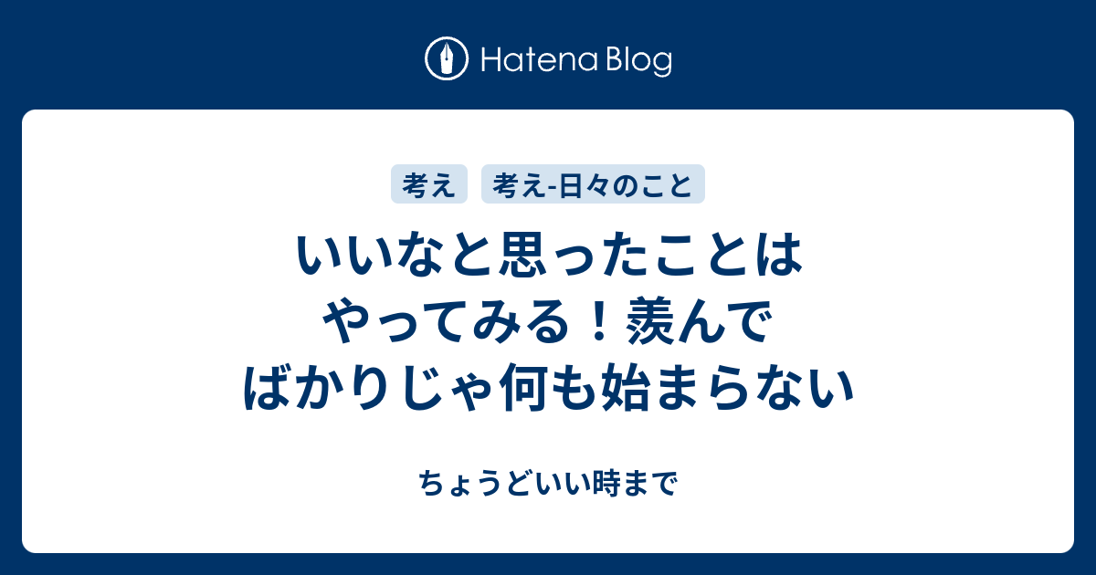 いいなと思ったことはやってみる！羨んでばかりじゃ何も始まらない - ちょうどいい時まで