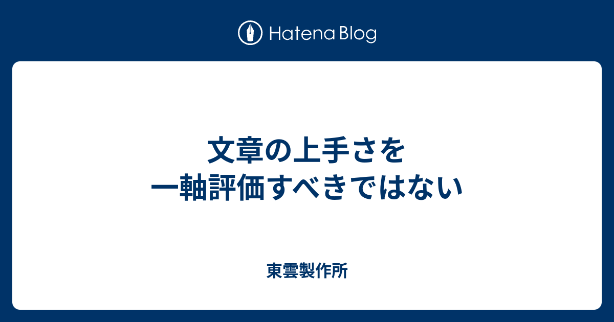 文章の上手さを一軸評価すべきではない 東雲製作所