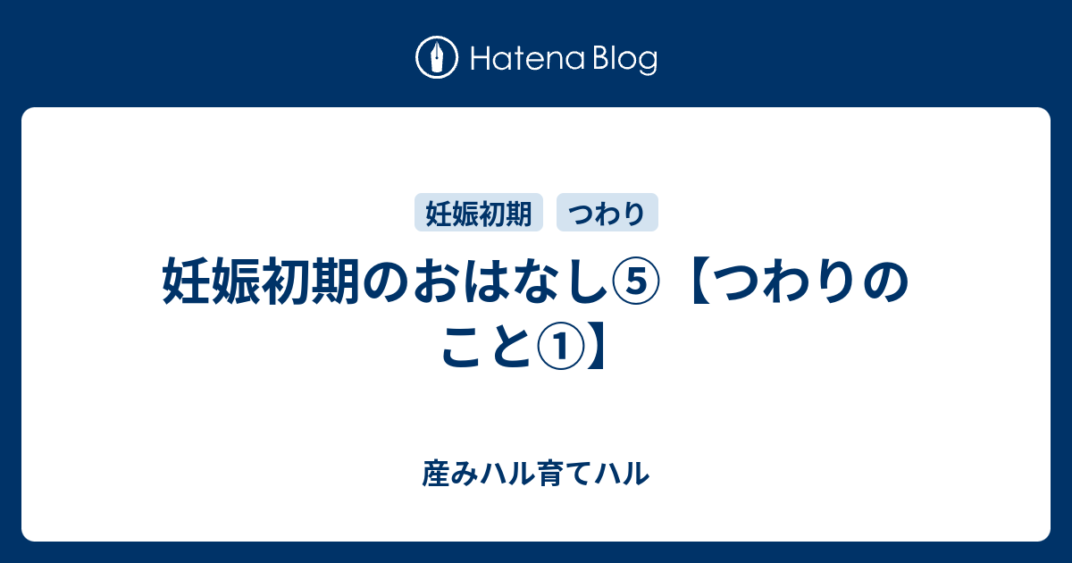 妊娠初期のおはなし つわりのこと 産みハル育てハル