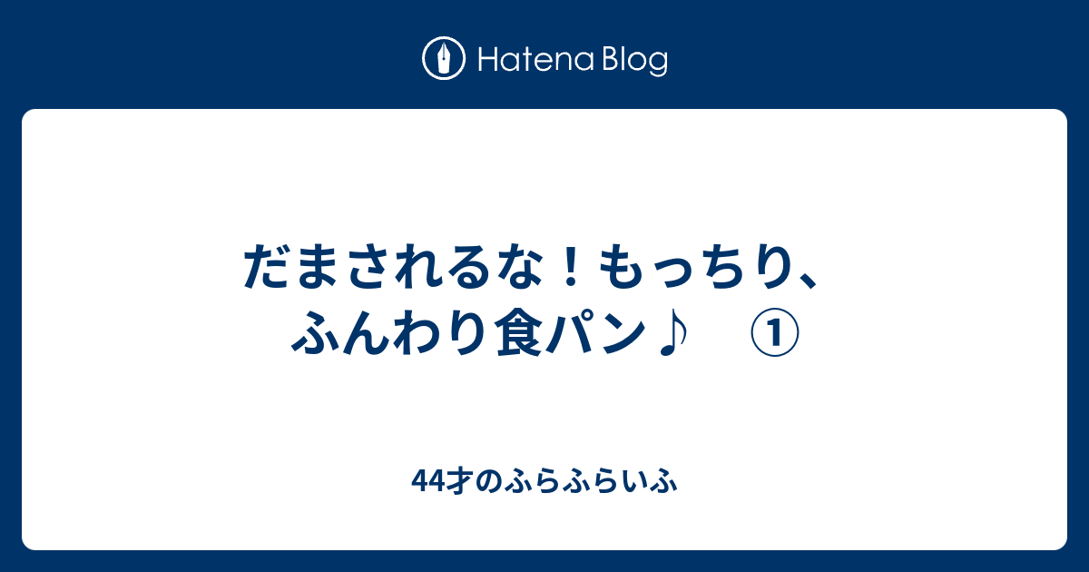 だまされるな もっちり ふんわり食パン 44才のふらふらいふ