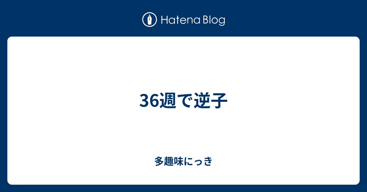 36週で逆子 多趣味にっき