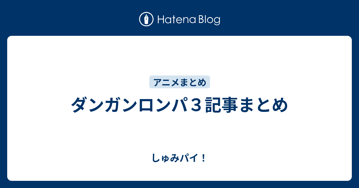 ダンガンロンパ３記事まとめ しゅみパイ