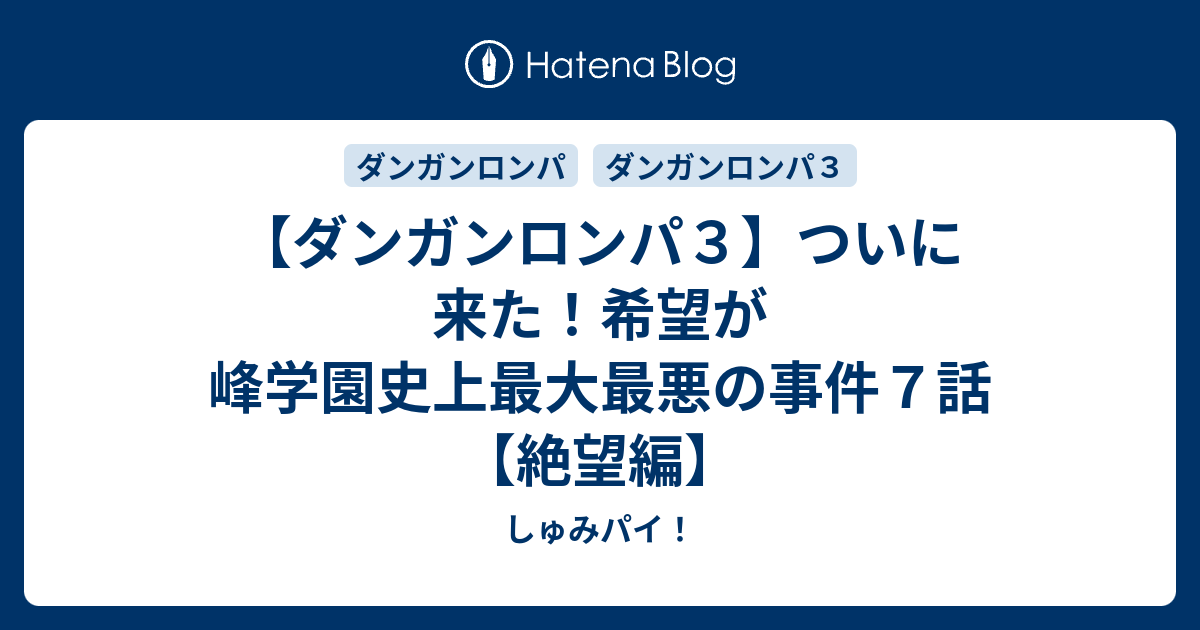 ダンガンロンパ３ ついに来た 希望が峰学園史上最大最悪の事件７話 絶望編 しゅみパイ
