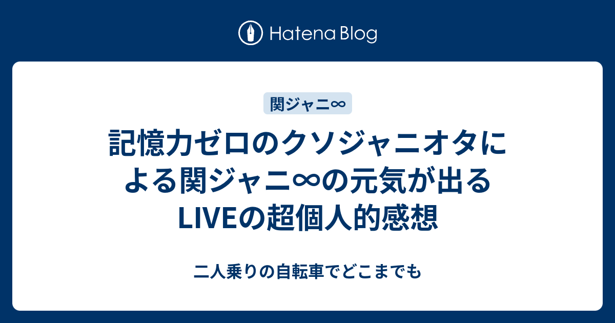 記憶力ゼロのクソジャニオタによる関ジャニ の元気が出るliveの超個人的感想 二人乗りの自転車でどこまでも