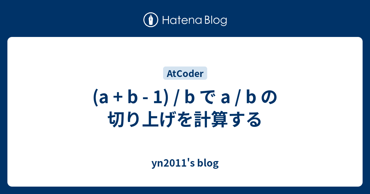(a + b - 1) / b で a / b の切り上げを計算する - yn2011’s blog