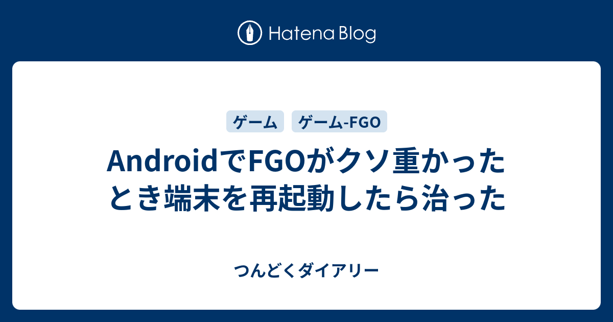 Androidでfgoがクソ重かったとき端末を再起動したら治った つんどくダイアリー