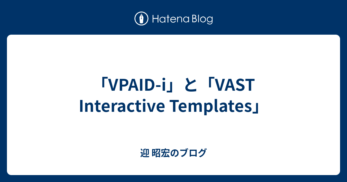 「VPAID-i」と「VAST Interactive Templates」 - 迎 昭宏のブログ