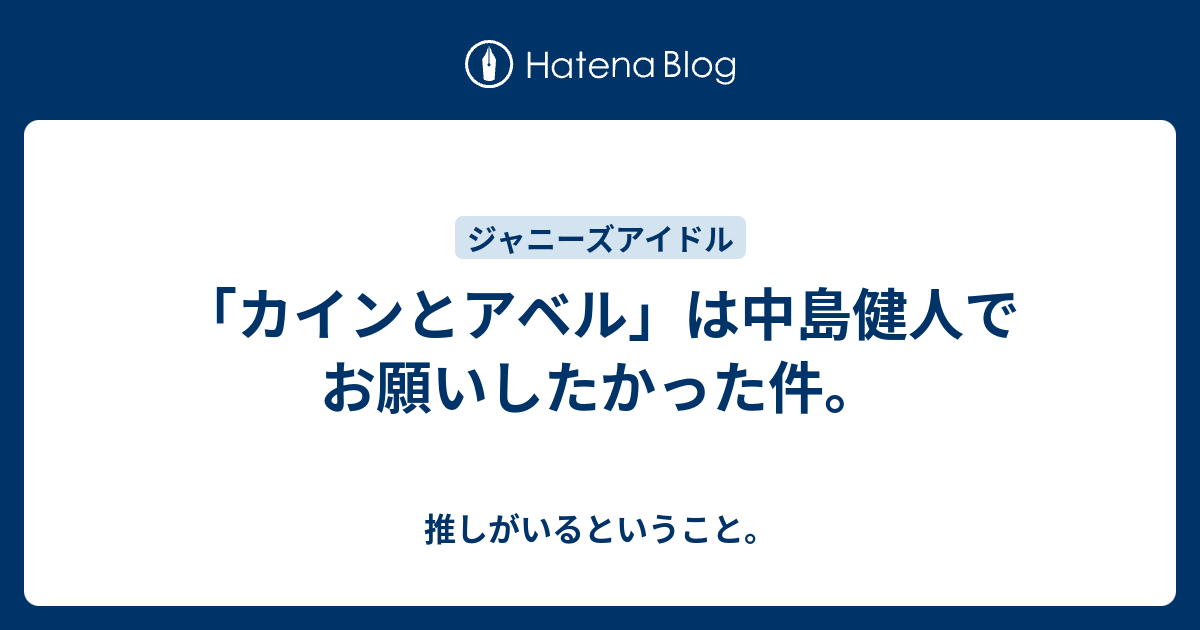 カインとアベル は中島健人でお願いしたかった件 ジャニーズをロジカルに考える